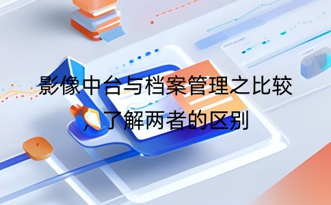 影像中臺與檔案管理之比較，了解兩者的區別