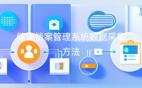 健康檔案管理系統(tǒng)需要采集的數(shù)據(jù)和數(shù)據(jù)采集方法