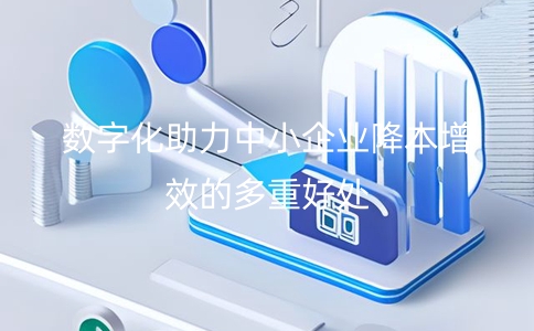 為什么說數字化可以幫助中小企業降本增效